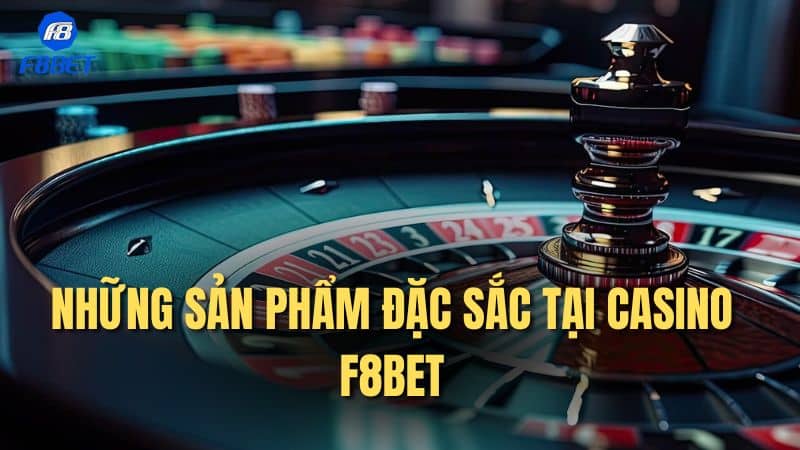 Những sản phẩm đặc sắc tại sòng bài F8bet